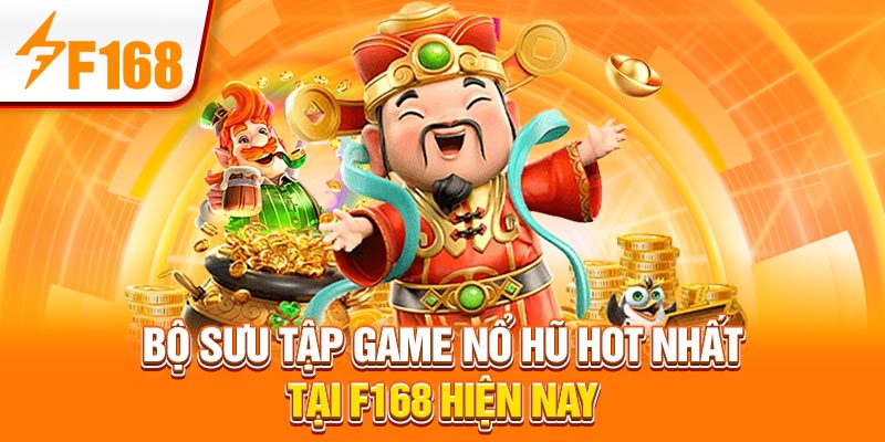 Bộ sưu tập game nổ hũ hot nhất tại F168 hiện nay